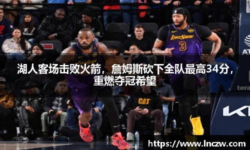 湖人客场击败火箭，詹姆斯砍下全队最高34分，重燃夺冠希望