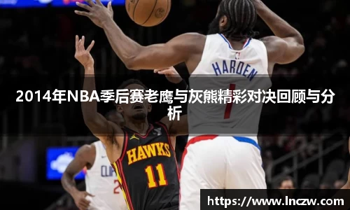 2014年NBA季后赛老鹰与灰熊精彩对决回顾与分析