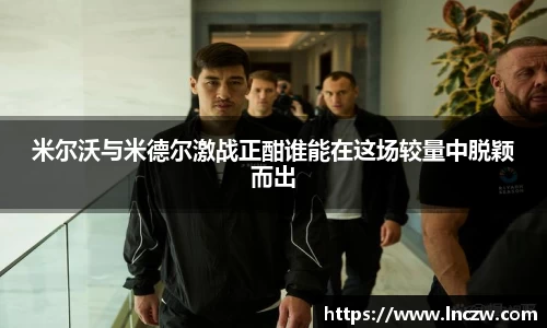 米尔沃与米德尔激战正酣谁能在这场较量中脱颖而出