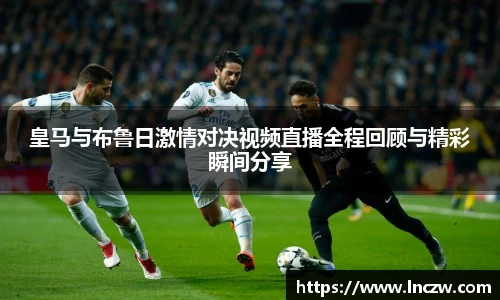 皇马与布鲁日激情对决视频直播全程回顾与精彩瞬间分享