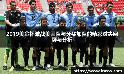 2019美金杯激战美国队与牙买加队的精彩对决回顾与分析